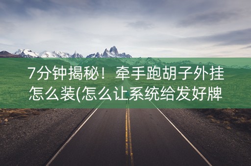 7分钟揭秘！牵手跑胡子外挂怎么装(怎么让系统给发好牌)