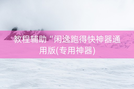教程辅助“闲逸跑得快神器通用版(专用神器)