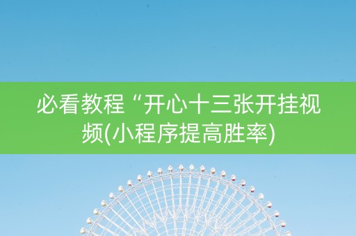 必看教程“开心十三张开挂视频(小程序提高胜率)