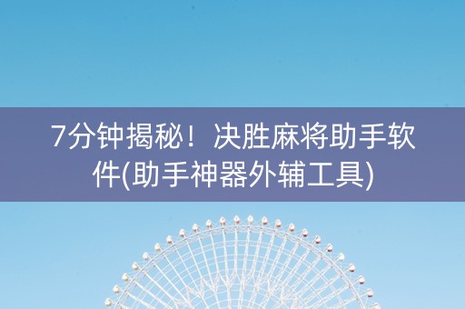 7分钟揭秘！决胜麻将助手软件(助手神器外辅工具)