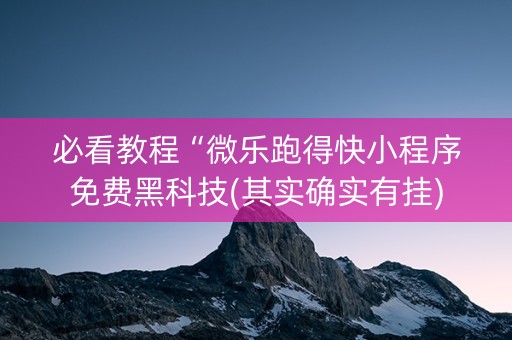 必看教程“微乐跑得快小程序免费黑科技(其实确实有挂)