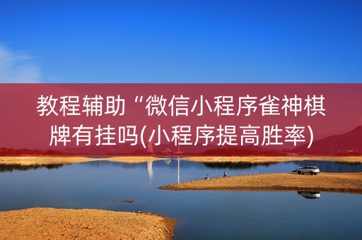 教程辅助“微信小程序雀神棋牌有挂吗(小程序提高胜率)
