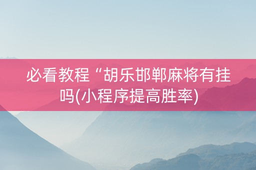 必看教程“胡乐邯郸麻将有挂吗(小程序提高胜率)