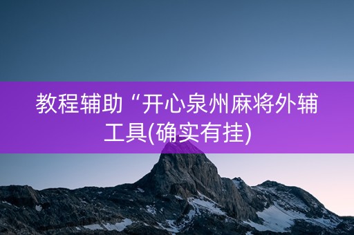 教程辅助“开心泉州麻将外辅工具(确实有挂)