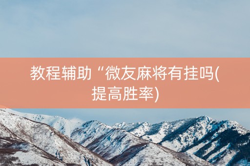 教程辅助“微友麻将有挂吗(提高胜率)