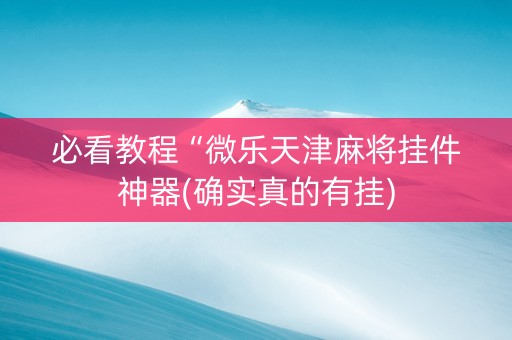 必看教程“微乐天津麻将挂件神器(确实真的有挂)