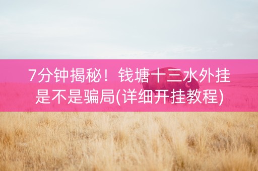 7分钟揭秘！钱塘十三水外挂是不是骗局(详细开挂教程)