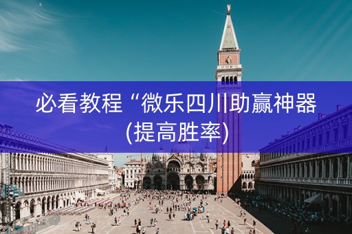 必看教程“微乐四川助赢神器(提高胜率)