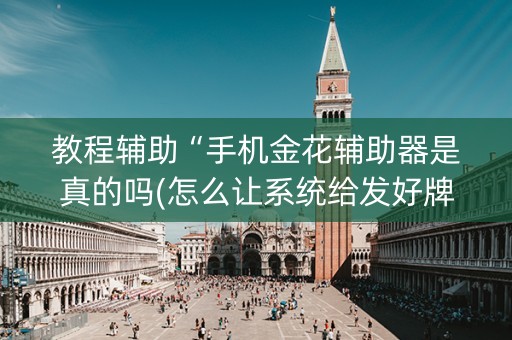 教程辅助“手机金花辅助器是真的吗(怎么让系统给发好牌)