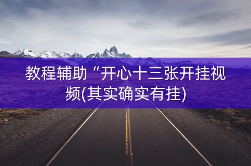 教程辅助“开心十三张开挂视频(其实确实有挂)