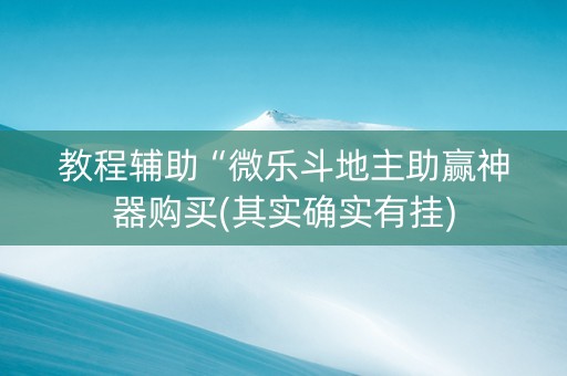 教程辅助“微乐斗地主助赢神器购买(其实确实有挂)