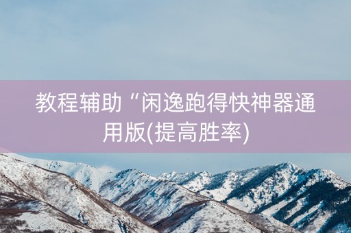教程辅助“闲逸跑得快神器通用版(提高胜率)