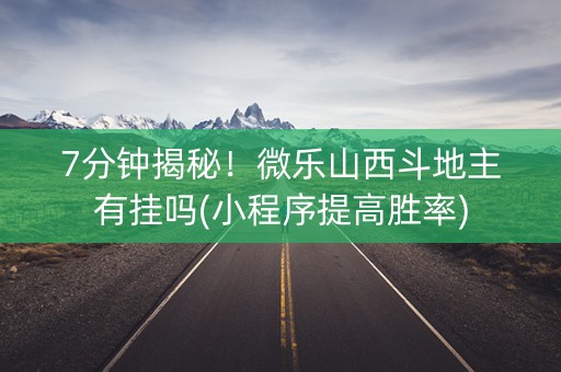 7分钟揭秘！微乐山西斗地主有挂吗(小程序提高胜率)
