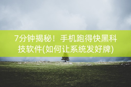 7分钟揭秘！手机跑得快黑科技软件(如何让系统发好牌)