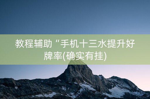 教程辅助“手机十三水提升好牌率(确实有挂)