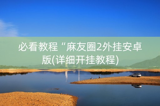 必看教程“麻友圈2外挂安卓版(详细开挂教程)