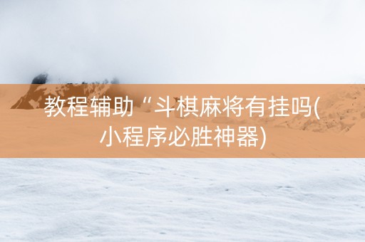 教程辅助“斗棋麻将有挂吗(小程序必胜神器)