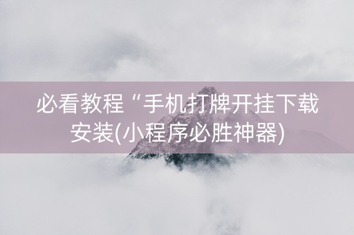 必看教程“手机打牌开挂下载安装(小程序必胜神器)