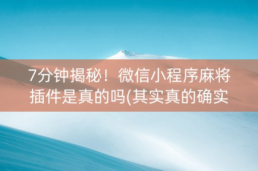 7分钟揭秘！微信小程序麻将插件是真的吗(其实真的确实有挂)