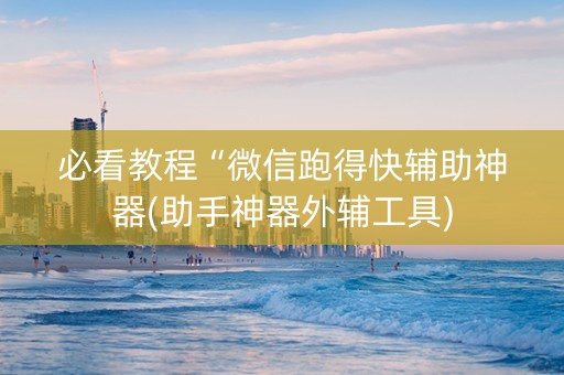 必看教程“微信跑得快辅助神器(助手神器外辅工具)