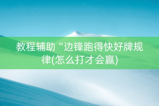 教程辅助“边锋跑得快好牌规律(怎么打才会赢)