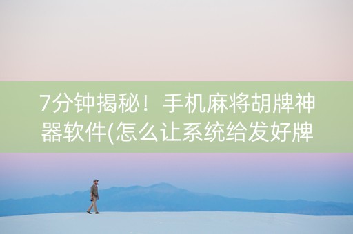 7分钟揭秘！手机麻将胡牌神器软件(怎么让系统给发好牌)