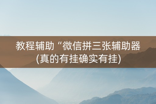 教程辅助“微信拼三张辅助器(真的有挂确实有挂)