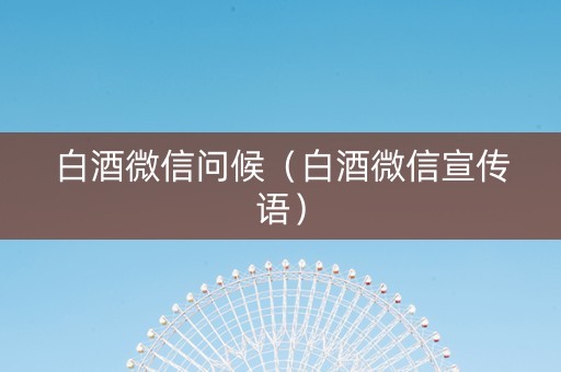 白酒微信问候（白酒微信宣传语）
