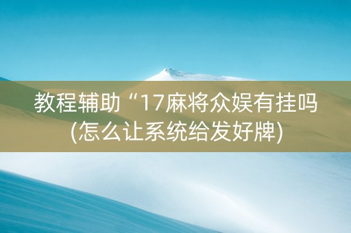 教程辅助“17麻将众娱有挂吗(怎么让系统给发好牌)