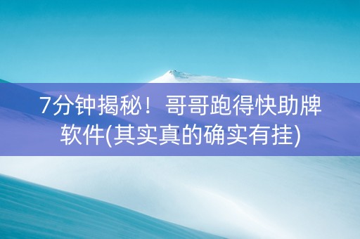 7分钟揭秘！哥哥跑得快助牌软件(其实真的确实有挂)