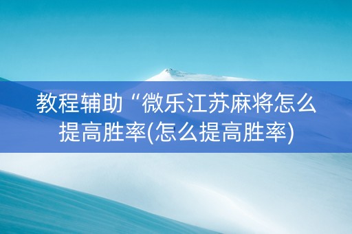 教程辅助“微乐江苏麻将怎么提高胜率(怎么提高胜率)