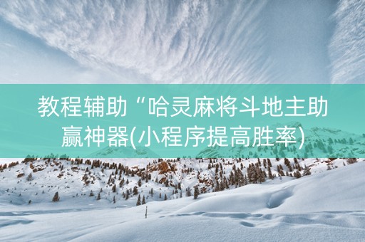 教程辅助“哈灵麻将斗地主助赢神器(小程序提高胜率)
