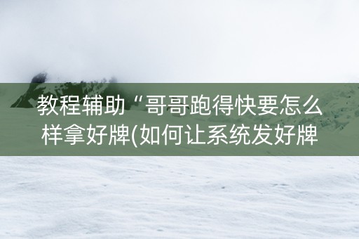 教程辅助“哥哥跑得快要怎么样拿好牌(如何让系统发好牌)