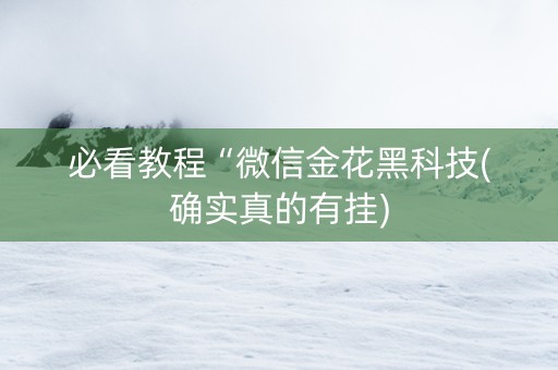 必看教程“微信金花黑科技(确实真的有挂)