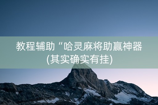 教程辅助“哈灵麻将助赢神器(其实确实有挂)