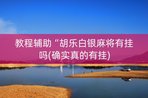 教程辅助“胡乐白银麻将有挂吗(确实真的有挂)