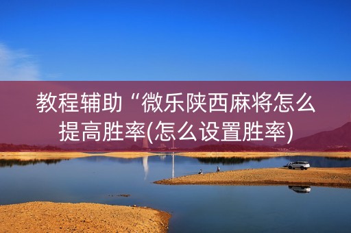 教程辅助“微乐陕西麻将怎么提高胜率(怎么设置胜率)