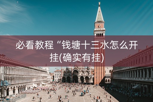 必看教程“钱塘十三水怎么开挂(确实有挂)