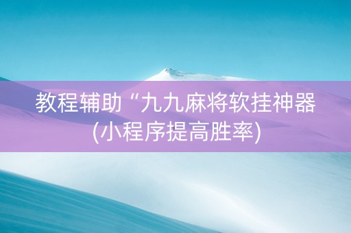 教程辅助“九九麻将软挂神器(小程序提高胜率)