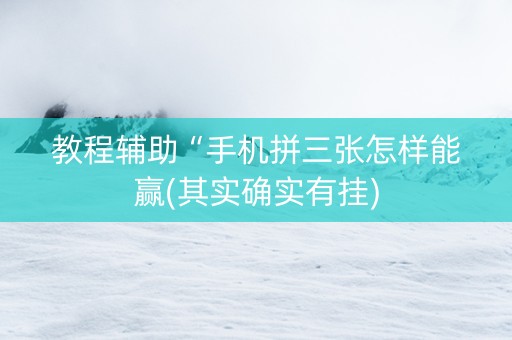 教程辅助“手机拼三张怎样能赢(其实确实有挂)