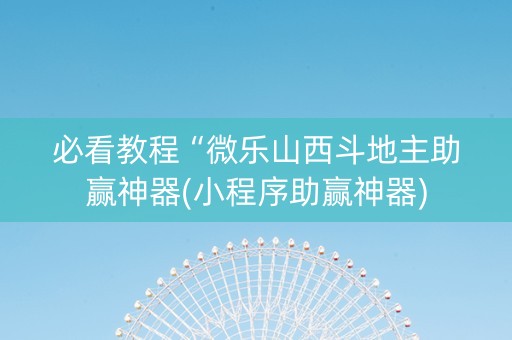 必看教程“微乐山西斗地主助赢神器(小程序助赢神器)
