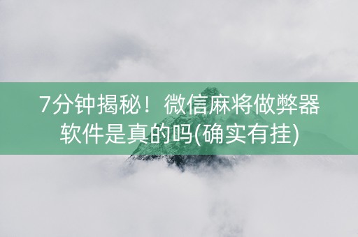 7分钟揭秘！微信麻将做弊器软件是真的吗(确实有挂)