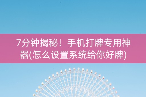 7分钟揭秘！手机打牌专用神器(怎么设置系统给你好牌)