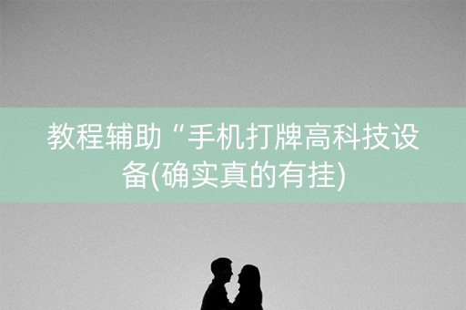 教程辅助“手机打牌高科技设备(确实真的有挂)