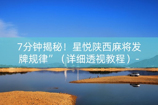 7分钟揭秘！星悦陕西麻将发牌规律”（详细透视教程）-哔哩哔哩