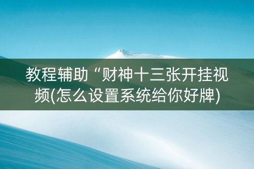教程辅助“财神十三张开挂视频(怎么设置系统给你好牌)