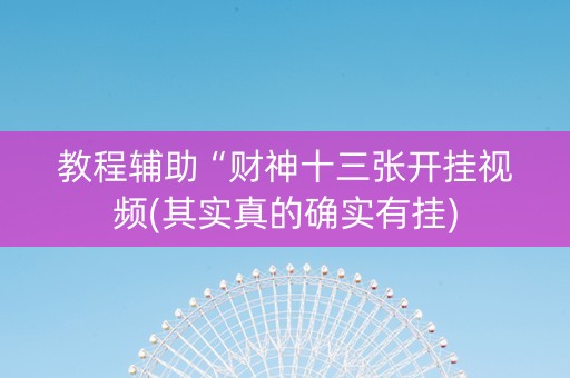 教程辅助“财神十三张开挂视频(其实真的确实有挂)