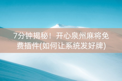 7分钟揭秘！开心泉州麻将免费插件(如何让系统发好牌)