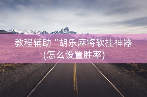 教程辅助“胡乐麻将软挂神器(怎么设置胜率)