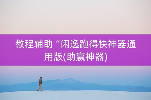 教程辅助“闲逸跑得快神器通用版(助赢神器)
